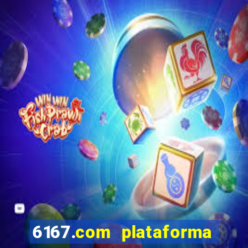 6167.com plataforma de jogos